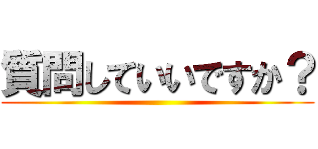 質問していいですか？ ()