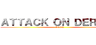 ＡＴＴＡＣＫ ＯＮ ＤＥＲＰＧＡ (SOON)