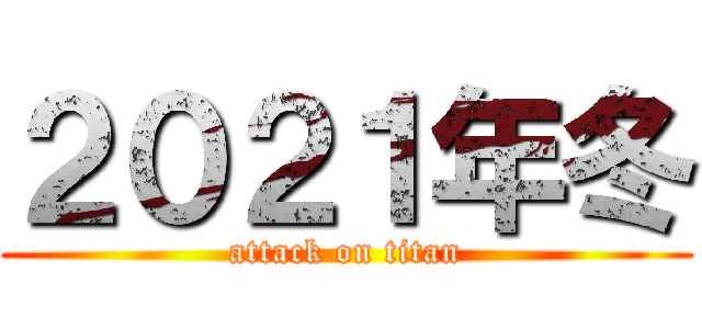 ２０２１年冬 (attack on titan)