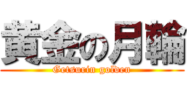 黄金の月輪 (Getsurin golden)