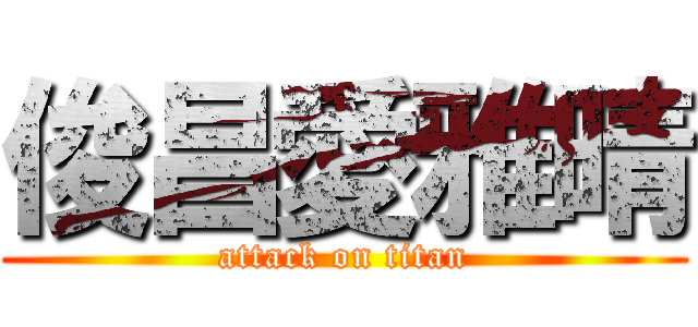 俊昌愛雅晴 (attack on titan)