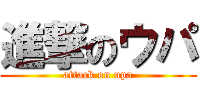 進撃のウパ (attack on upa)