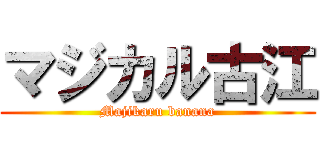 マジカル古江 (Majikaru banana)