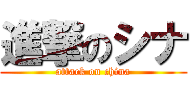 進撃のシナ (attack on china)