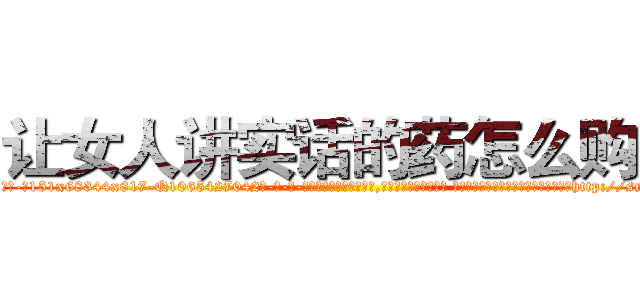 让女人讲实话的药怎么购买 (让女人讲实话的药怎么购买【电-话151x68344x817-Q1065427042元-吉-药-业】我们做的是长期生意,靠的是老客户长期支持 让女人讲实话的药怎么购买在发表了一篇http://sngk.net/8LhKmF

参考消息网我们做的是长期生意,靠的是老客户长期支持也许我们早该意识到，就连鲍勃·霍斯金斯（金球奖戏剧类电影男主角 
)