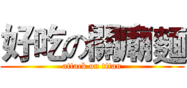 好吃の關廟麵 (attack on titan)