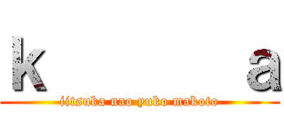 ｋ       ａ (iitsuka nao yuko makoto)