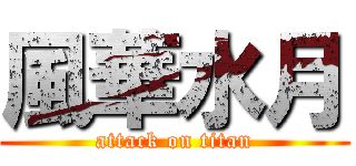 風華水月 (attack on titan)