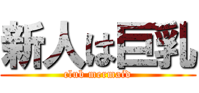 新人は巨乳 (club mermaid)