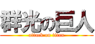 群光の巨人 (attack on titan)