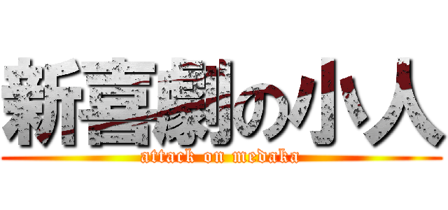 新喜劇の小人 (attack on medaka)
