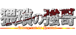 猥瑣の強哥 (Qiang cut is Hentai)