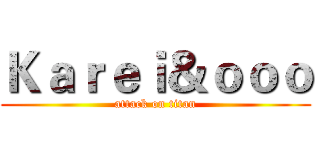 Ｋａｒｅｉ＆ｏｏｏ (attack on titan)