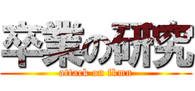 卒業の研究 (attack on fkmn)
