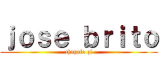 ｊｏｓｅ ｂｒｉｔｏ (chupalo ql)