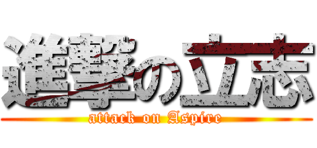 進撃の立志 (attack on Aspire)