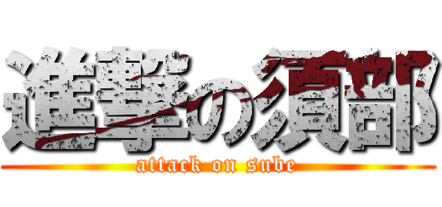 進撃の須部 (attack on sube)