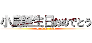 小島誕生日おめでとう (attack on titan)