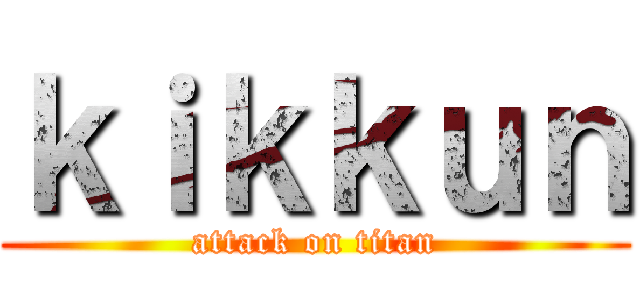 ｋｉｋｋｕｎ (attack on titan)