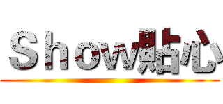 Ｓｈｏｗ貼心 ()
