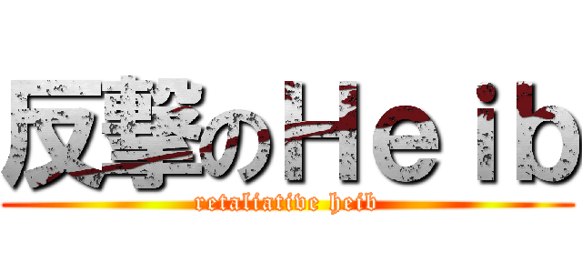 反撃のＨｅｉｂ (retaliative heib)
