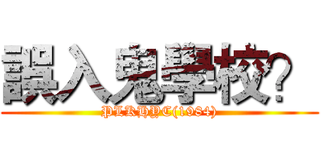 誤入鬼學校？ (PLKHYC(1984))