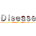 Ｄｉｓｅａｓｅ ()