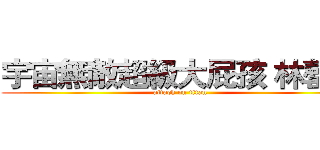 宇宙無敵超級大屁孩 林罄耀 (attack on titan)