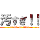 汚すぎ！！ (attack on titan)