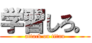学習しろ。 (attack on titan)