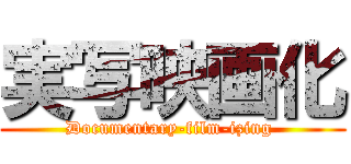 実写映画化 (Documentary-film-izing )