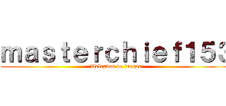 ｍａｓｔｅｒｃｈｉｅｆ１５３ (Uploades de juegos)
