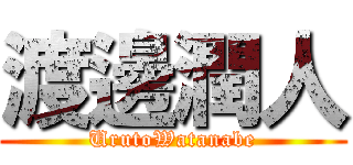 渡邊潤人 (UrutoWatanabe)