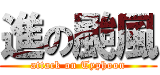 進の颱風 (attack on Typhoon)