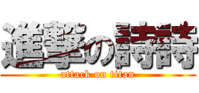 進撃の詩詩 (attack on titan)