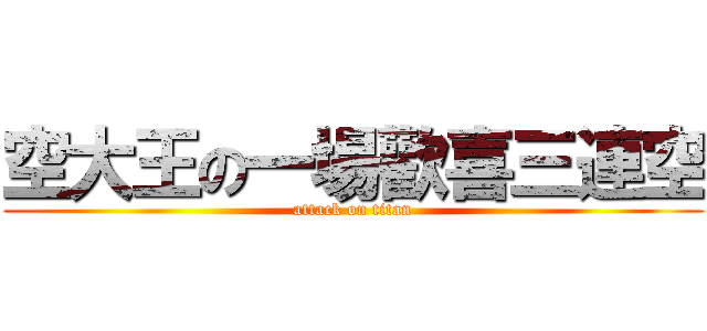 空大王の一場歡喜三連空 (attack on titan)