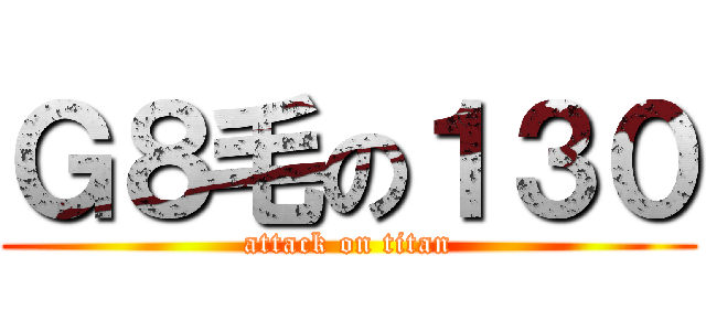 Ｇ８毛の１３０ (attack on titan)
