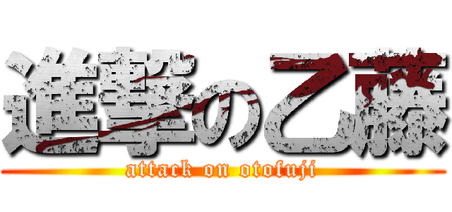 進撃の乙藤 (attack on otofuji)