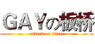 ＧＡＹの板桥 (attack on titan)