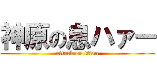 神原の息ハァー (attack on titan)