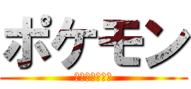 ポケモン (ＰＯＫＥＭＯＮ)