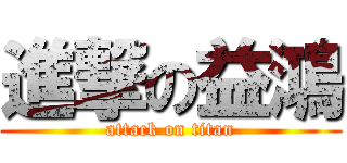 進撃の益鴻 (attack on titan)