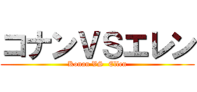 コナンＶＳエレン (Konan VS  Ellen)