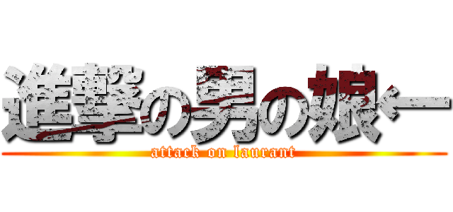 進撃の男の娘← (attack on laurant)