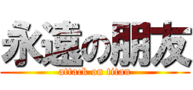 永遠の朋友 (attack on titan)