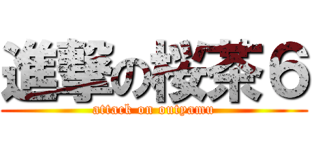 進撃の桜茶６ (attack on outyamu)