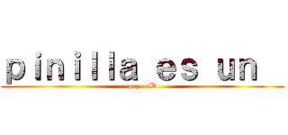 ｐｉｎｉｌｌａ ｅｓ ｕｎ   (gay  xD)