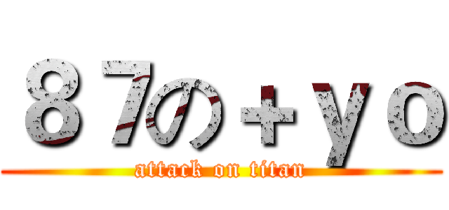 ８７の＋ｙｏ (attack on titan)