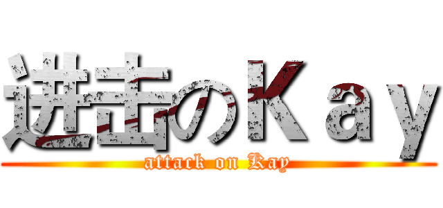 进击のＫａｙ (attack on Kay)