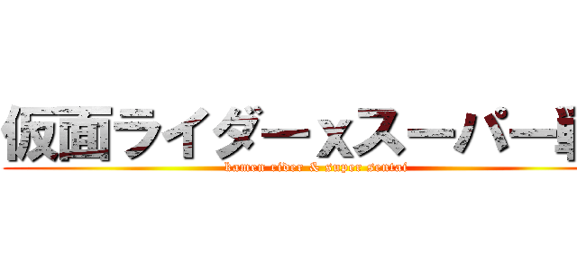 仮面ライダーｘスーパー戦队 (kamen rider & super sentai)